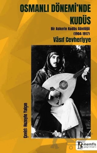 Osmanlı Dönemi'nde Kudüs (Bir Askerin Kudüs Günlüğü 1904-1917) – Vasıf Cevheriyye – Memfis Yayınları kitap kapağı