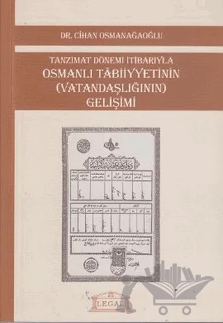 Tanzimat Dönemi İtibarıyla Osmanlı Tabiiyyetinin (Vatandaşlığının) Gelişimi (Orta Boy) – Cihan Osmanağaoğlu – Legal Yayıncılık kitap kapağı