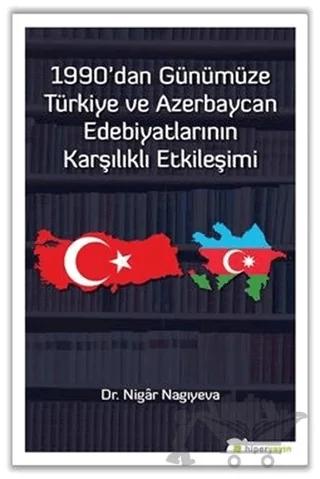 1990'dan Günümüze Türkiye ve Azerbaycan Edebiyatlarının Karşılıklı Etkileşimi