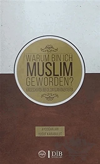 Warum Bin Ich Muslim Geworden? – Aydoğan Arı, Yusuf Karabulut – Diyanet İşleri Başkanlığı kitap kapağı