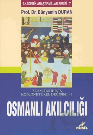 İslam Tarihinin Konjonktürel Değişimi 3 - Osmanlı Akılcılığı – Bünyamin Duran – Nesil Yayınları kitap kapağı
