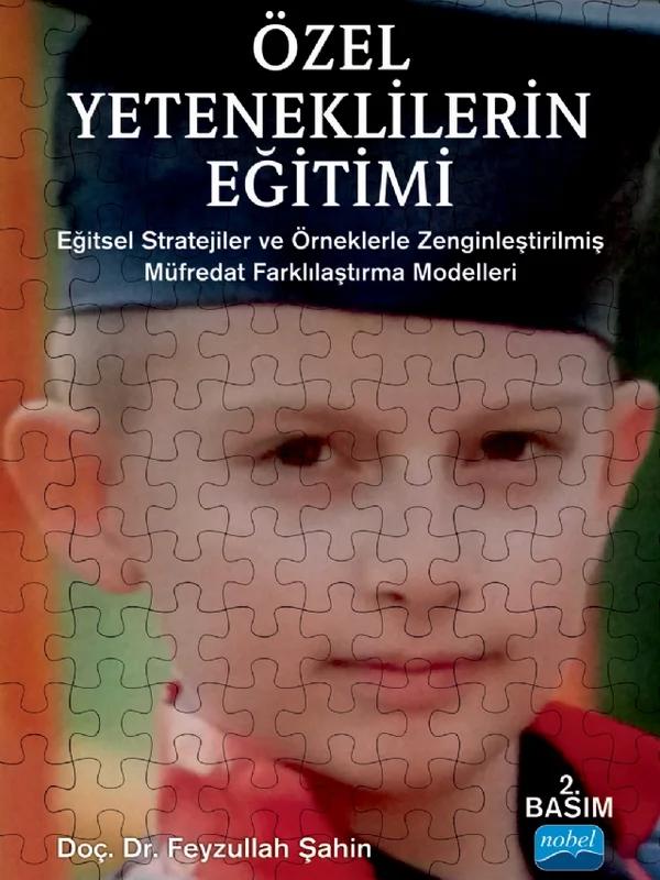 ÖZEL YETENEKLİLERİN EĞİTİMİ - Eğitsel Stratejiler ve Örneklerle Zenginleştirilmiş Müfredat Farklılaştırma Modelleri