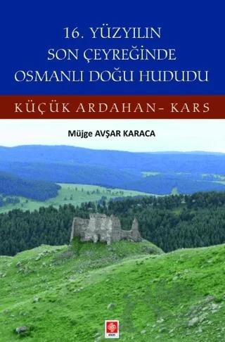16. Yüzyılın Son Çeyreğinde Osmanlı Doğu Hududu Küçük Ardahan-Kars