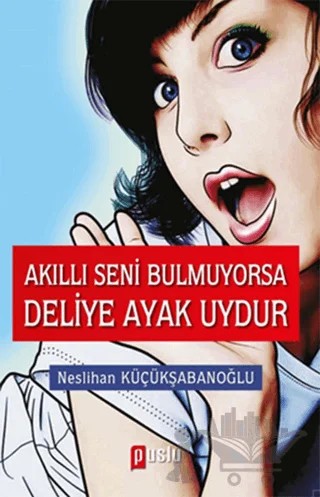 Akıllı Seni Bulmuyorsa Deliye Ayak Uydur – Neslihan Küçükşabanoğlu – Puslu Yayıncılık kitap kapağı