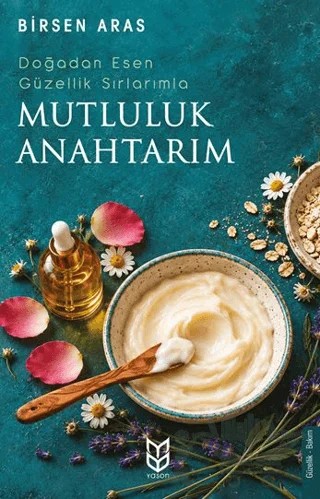 Doğadan Esen Güzellik Sırlarımla Mutluluk Anahtarım – Birsen Aras – Yason Yayıncılık kitap kapağı