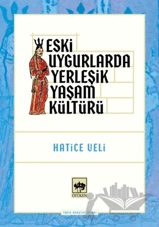 Eski Uygurlarda Yerleşik Yaşam Kültürü – Hatice Veli – Ötüken Neşriyat kitap kapağı