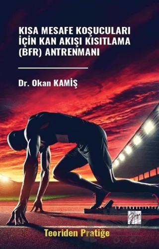 Kısa Mesafe Koşucuları İçin Kan Akışı Kısıtlama (BFR) Antrenmanı (Teoriden Pratiğe) – Okan Kamiş – Gazi Kitabevi kitap kapağı