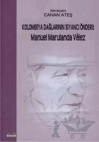 Kolombiya Dağlarının İsyancı Önderi: Manuel Marulanda Velez