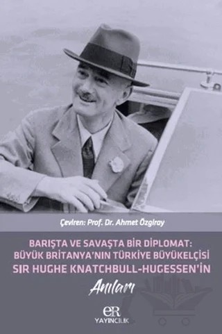 Barışta ve Savaşta Bir Diplomat: Büyük Britanya'nın Türkiye Büyükelçisi Sir Hughe Knatchbull Hugessen'in Anıları – Ahmet Özgiray – Er Yayıncılık kitap kapağı