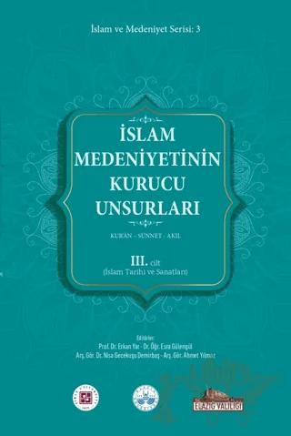 İslam Medeniyetinin Kurucu Unsurları 3. Cilt Kur’an Sünnet Akıl (İslam Tarihi Ve Sanatları)