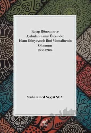 Kayıp Rönesans ve Aydınlanmanın Ötesinde: İslam Dünyasında İlmi Mantalitenin Oluşumu (800-1200)