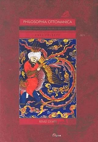 Philosophia Ottomanica Osmanlı İmparatorluğu Döneminde Türk Felsefesi Eski Felsefe 1. Cilt