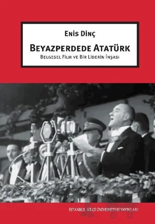 Beyazperdede Atatürk – Enis Dinç – İstanbul Bilgi Üniversitesi Yayınları kitap kapağı