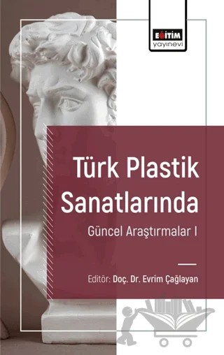 Türk Plastik Sanatlarında Güncel Araştırmalar 1 – Ayşegül Özdoğan, Ali Rıza Kanaç, Mustafa Tunç, Eda Öz Çelikbaş, Anıl Ertok, Rüya Nur Mızrak – Eğitim Yayınevi - Bilimsel Eserler kitap kapağı
