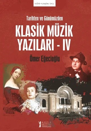 Tarihten ve Günümüzden Klasik Müzik Yazıları - IV – Ömer Eğecioğlu – Müzik Eğitimi Yayınları kitap kapağı