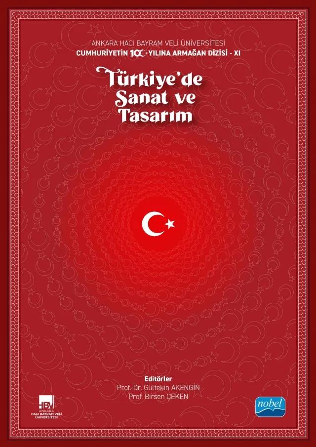 Ankara Hacı Bayram Veli Üniversitesi / Cumhuriyetin 100. Yılına Armağan Dizisi - XI / TÜRKİYE’DE SANAT VE TASARIM