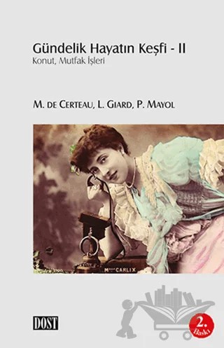 Gündelik Hayatın Keşfi- 2 – L. Giard, Michel De Certeau, P. Mayol – Dost Kitabevi Yayınları kitap kapağı