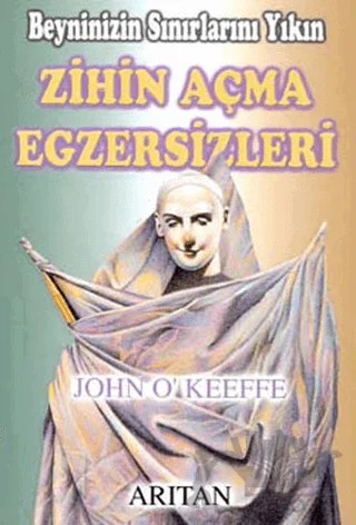 Beyninizin Sınırlarını Yıkın Zihin Açma Egzersizleri – John O'Keeffe – Arıtan Yayınevi kitap kapağı