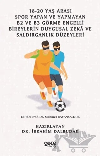 18-20 Yaş Arası Spor Yapan ve Yapmayan B2 ve B3 Görme Engelli Bireylerin Duygusal Zeka ve Saldırganlık Düzeyleri – İbrahim Dalbudak – Gece Kitaplığı kitap kapağı