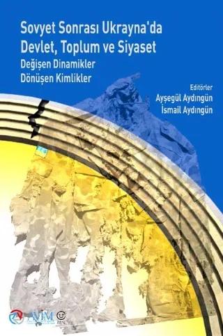 SOVYET SONRASI UKRAYNA’DA DEVLET, TOPLUM VE SİYASET – Değişen Dinamikler Dönüşen Kimlikler – Ayşegül Aydıngün, İsmail Aydıngün – Terazi Yayıncılık kitap kapağı