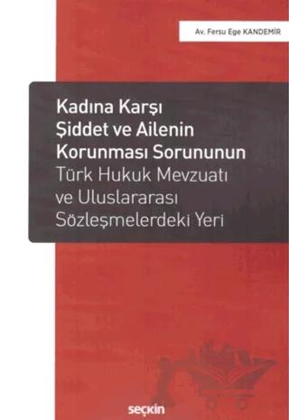 Kadına Karşı Şiddet ve Ailenin Korunması Sorununun Türk Hukuk Mevzuatı ve Uluslararası Sözleşmelerdeki Yeri