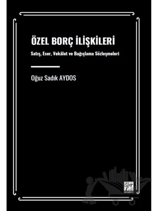 Özel Borç İlişkileri Satış, Eser, Vekâalet ve Bağışlama Sözleşmeleri – Oğuz Sadık Aydos – Gazi Kitabevi kitap kapağı