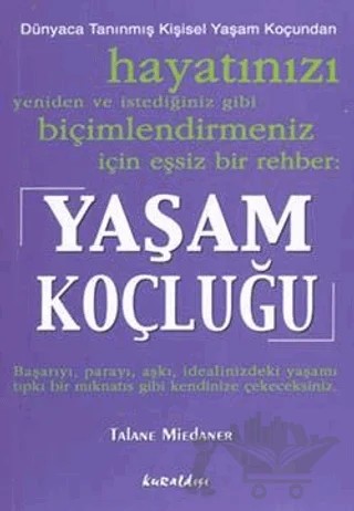 Yaşam Koçluğu: Hayatınızı Yeniden ve İstediğiniz Gibi Biçimlendirmeniz İçin Eşsiz Bir Rehber – Talane Miedaner – Kuraldışı Yayınevi kitap kapağı