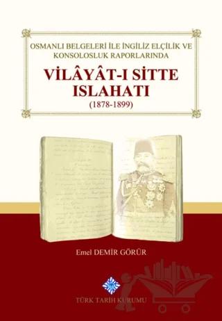 Osmanlı Belgeleri İle İngiliz Elçilik ve Konsolosluk Raporlarında Vilayat-ı Sitte Islahatı(1878-1899)