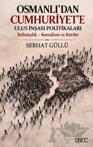 Osmanlı’dan Cumhuriyet’e Ulus İnşası Politikaları – Serhat Güllü – Ozan Yayıncılık kitap kapağı
