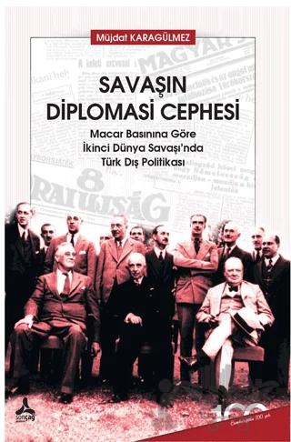 Savaşın Diplomasi Cephesi Macar Basınına Göre İkinci Dünya Savaşı’nda Türk Dış Politikası