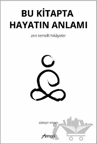 Bu Kitapta Hayatın Anlamı - Zen Temelli Hikayeler