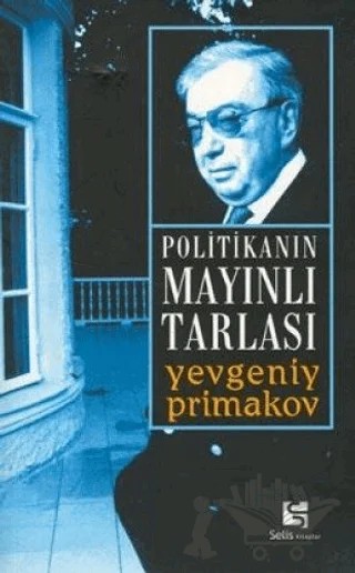 Politikanın Mayınlı Tarlası – Yevgeni Primakov – Selis Kitaplar kitap kapağı