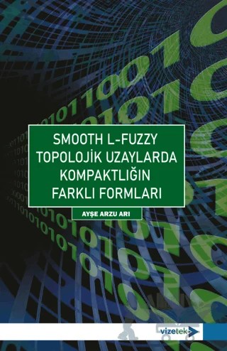 Smooth L-Fuzzy Topolojik Uzaylarda Kompaktlığın Farklı Formları – Ayşe Arzu Arı – Vizetek Yayıncılık kitap kapağı