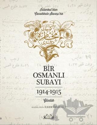 İstanbul’dan Çanakkale Savaşı’na Bir Osmanlı Subayı : 1914 - 1915