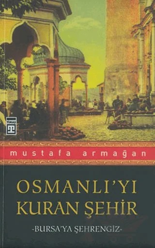 Osmanlı’yı Kuran Şehir – Mustafa Armağan – Timaş Tarih kitap kapağı