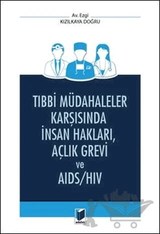 Tıbbi Müdahaleler Karşısında İnsan Hakları, Açlık Grevi ve AIDS / HIV – Ezgi Kızılkaya Doğru – Adalet Yayınevi kitap kapağı