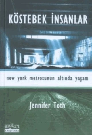 Köstebek İnsanlar New York Metrosunun Altında Yaşam – Jennifer Toth – Aykırı Yayınları kitap kapağı