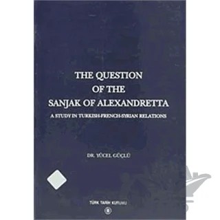 The Question Of The Sanjak Of Alexandretta – Yücel Güçlü – Türk Tarih Kurumu Yayınları kitap kapağı