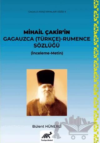 Mihail Çakir’in Gagauzca (Türkçe) - Rumence Sözlüğü (İnceleme-Metin) - (Ciltli)