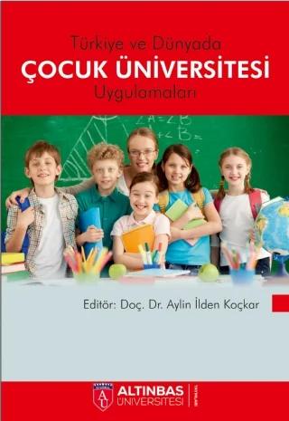 Türkiye ve Dünyada ÇOCUK ÜNİVERSİTESİ UYGULAMALARI – Anıl Özge Üstünel, Aylin İlden Koçkar, Aysuda Kölemen Luge, Demet Kara, Derya Yorgancıoğlu, Gülçin Balamir Coşkun, Öznur Işır Yarkataş, Tuba Demirci Yılmaz – Altınbaş Üniversitesi Yayınları kitap kapağı