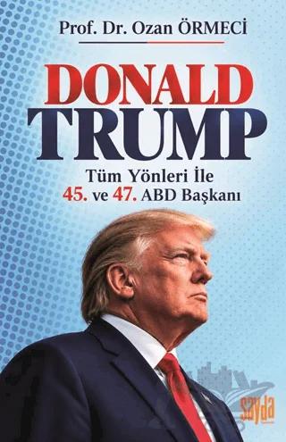 Donald Trump: Tüm Yönleriyle 45. ve 47. ABD Başkanı – Ozan Örmeci – Sayda Yayınları kitap kapağı