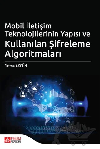 Mobil İletişim Teknolojilerinin Yapısı ve Kullanılan Şifreleme Algoritmaları – Fatma Akgün – Pegem Akademi Yayıncılık kitap kapağı