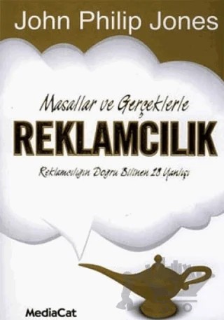Masallar ve Gerçeklerle Reklamcılık Reklamcılığın Doğru Bilinen 28 Yanlışı – John Philip Jones – MediaCat Kitapları kitap kapağı