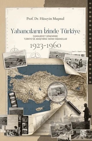 Yabancıların İzinde Türkiye: Cumhuriyet Döneminde Türkiye’de Araştırma Yapan Yabancılar (1923 - 1960) – Hüseyin Muşmal – Palet Yayınları kitap kapağı