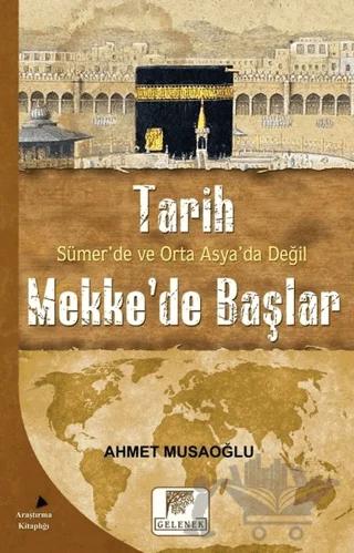 Tarih Sümer’de ve Orta Asya’da Değil Mekke’de Başlar