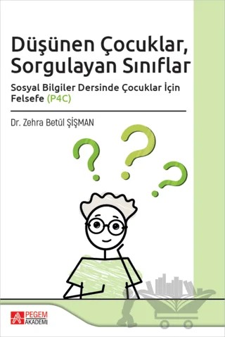 Düşünen Çocuklar, Sorgulayan Sınıflar – Zehra Betül Şişman – Pegem Akademi Yayıncılık kitap kapağı