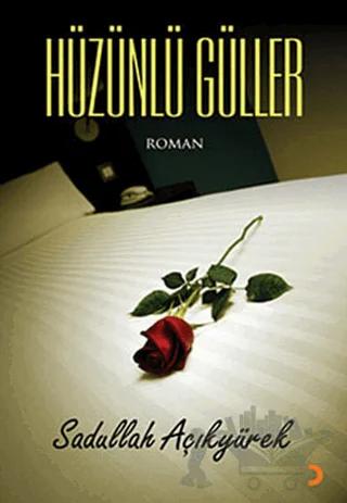 Hüzünlü Güller – Sadullah Açıkyürek – Cinius Yayınları kitap kapağı