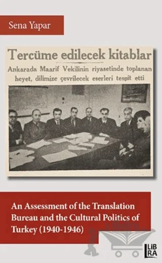 An Assessment of the Translation Bureau and the Cultural Politics of Turkey (1940-1946) – Sena Yapar – Libra Yayınları kitap kapağı
