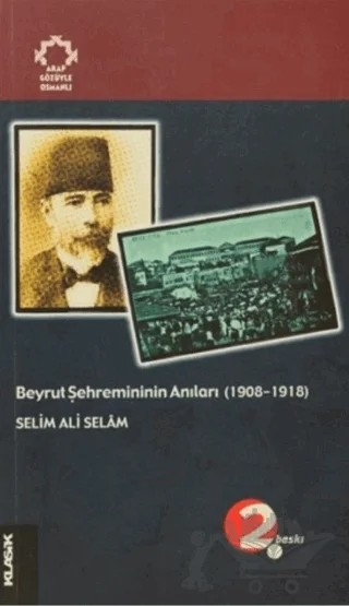 Beyrut Şehremininin Anıları (1908-1918) Arapların Gözüyle Osmanlı – Selim Ali Selam – Klasik Yayınları kitap kapağı