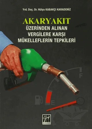 Akaryakıt Üzerinden Alınan Vergilere Karşı Mükelleflerin Tepkileri – Hülya Kabakçı Karadeniz – Gazi Kitabevi kitap kapağı
